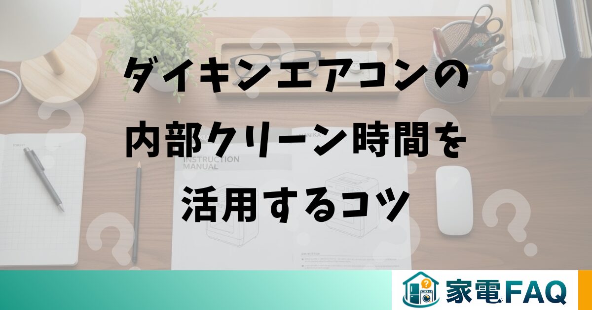 ダイキンエアコンの内部クリーン時間を活用するコツ