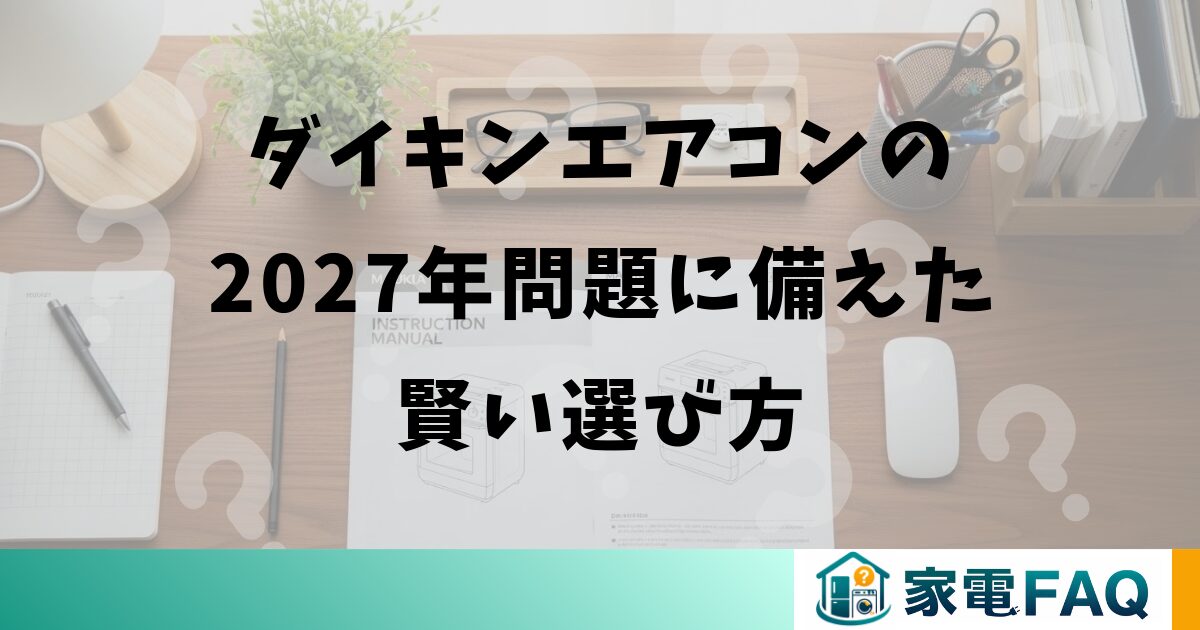 ダイキンエアコンの2027年問題に備えた賢い選び方