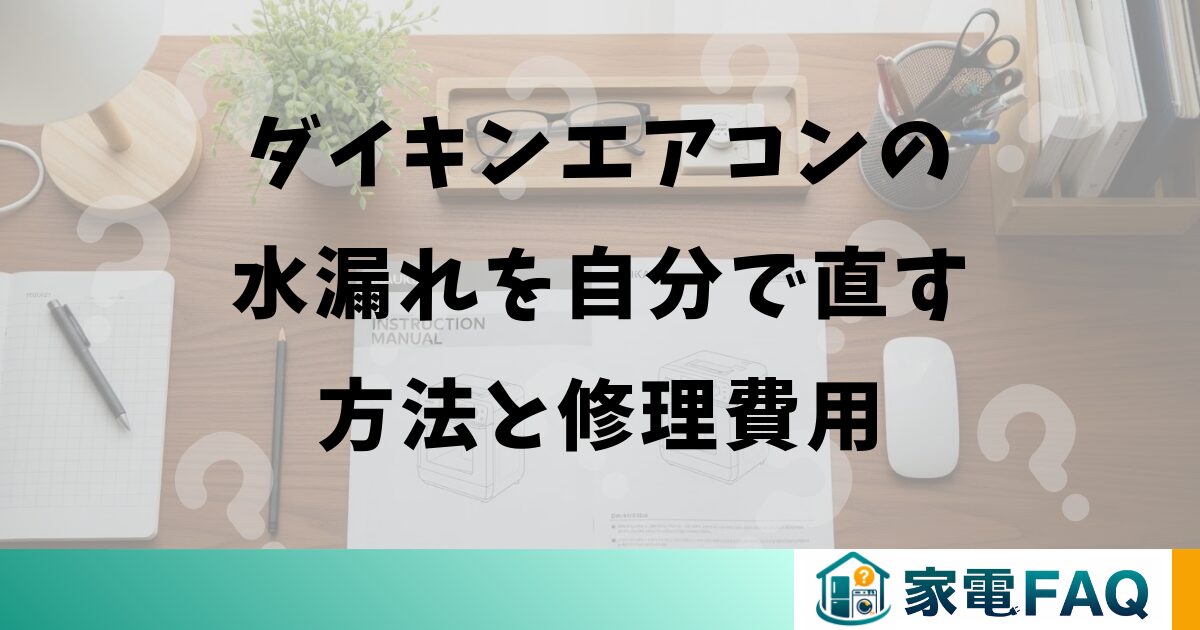 ダイキンエアコンの水漏れを自分で直す方法と修理費用