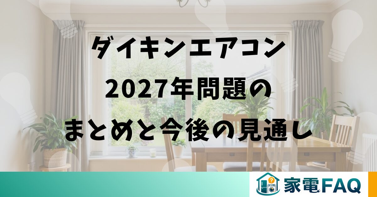 ダイキンエアコン2027年問題のまとめと今後の見通し