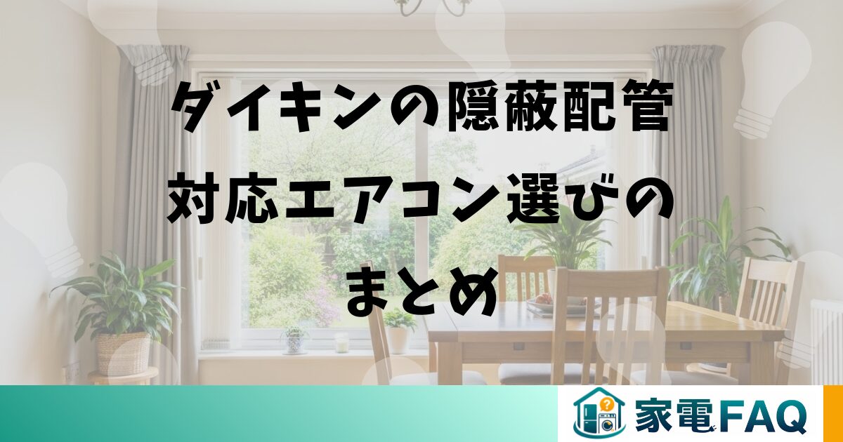 ダイキンの隠蔽配管対応エアコン選びのまとめ