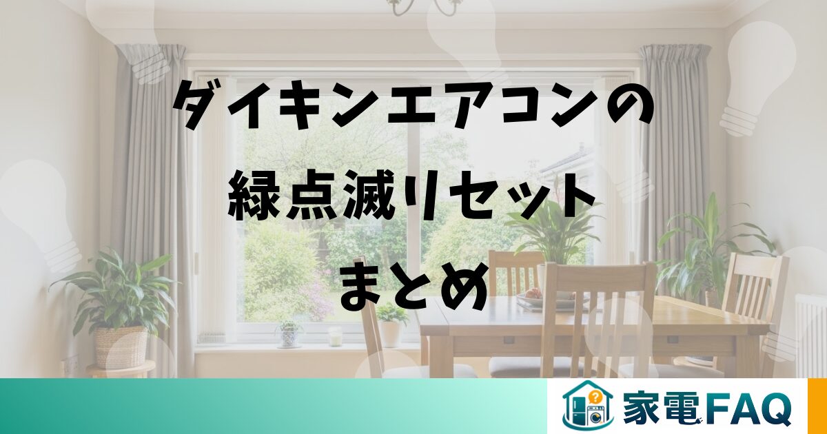 ダイキンエアコンの緑点滅リセットのまとめ