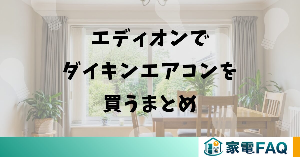 エディオンでダイキンエアコンを買うまとめ