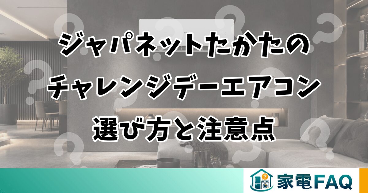 ジャパネットたかたのチャレンジデーエアコン選び方と注意点