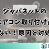 ジャパネットのエアコン取り付けが来ない！原因と対処法を解説