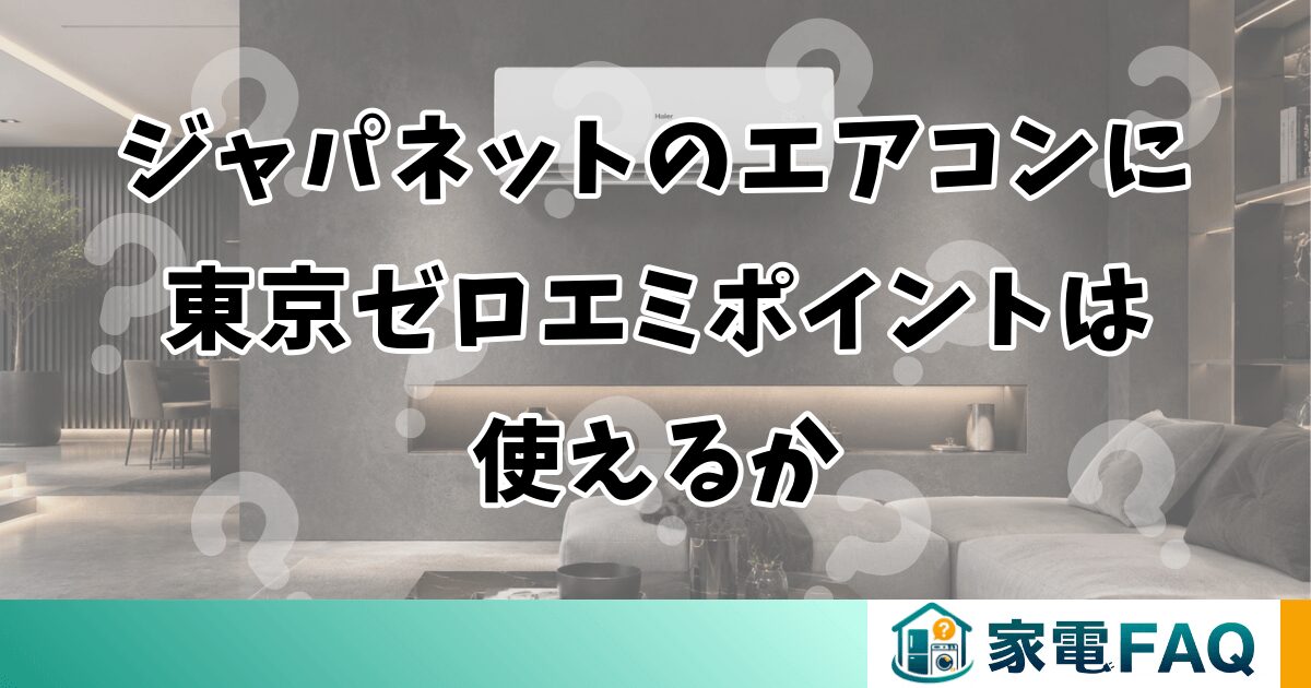 ジャパネットのエアコンに東京ゼロエミポイントは使えるか