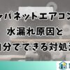 ジャパネットエアコンの水漏れ原因と自分でできる対処法