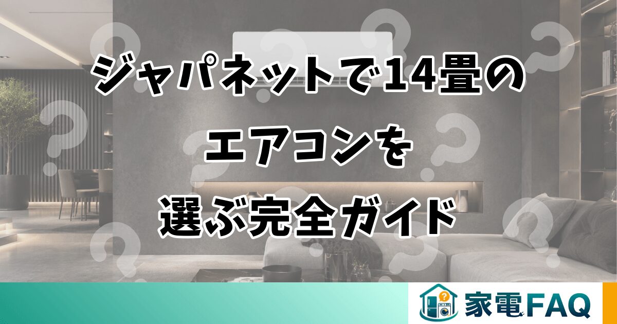ジャパネットで14畳エアコンを選ぶ完全ガイド