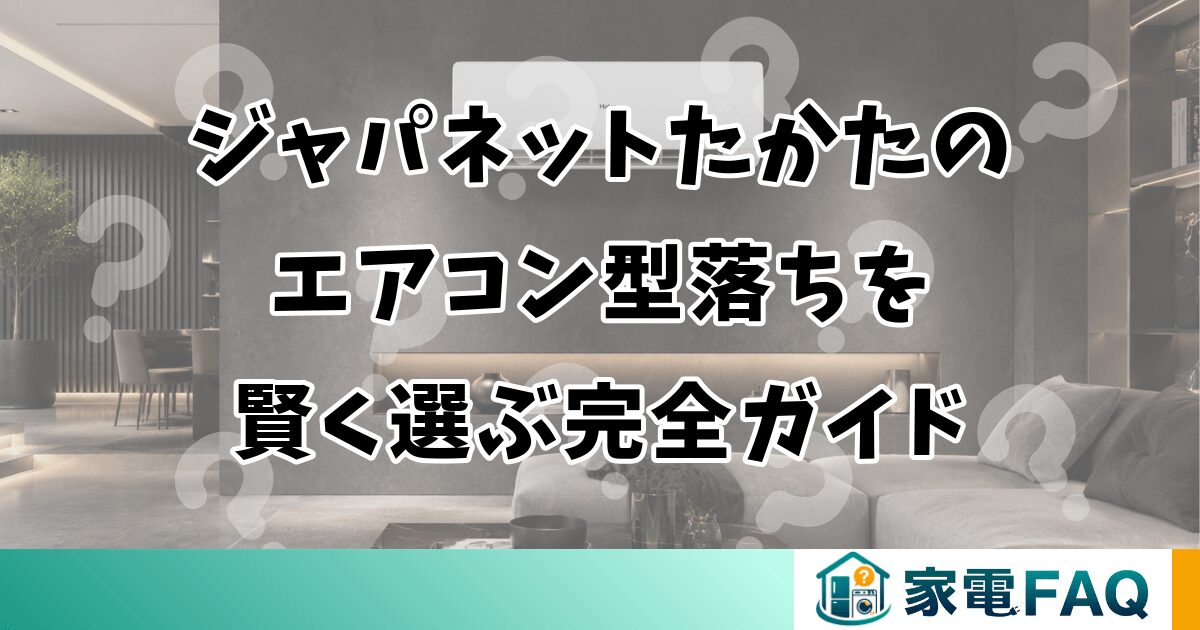 ジャパネットたかたのエアコン型落ちを賢く選ぶ完全ガイド