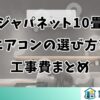 ジャパネット10畳エアコンの選び方と工事費まとめ