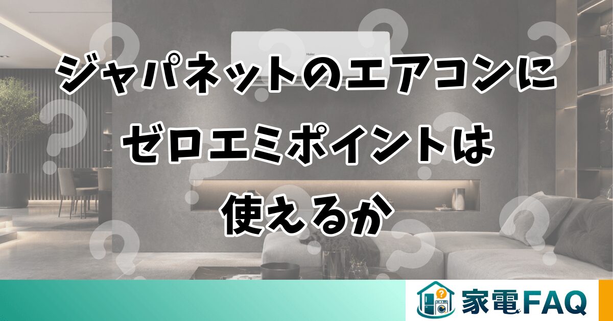 ジャパネットのエアコンにゼロエミポイントは使えるか