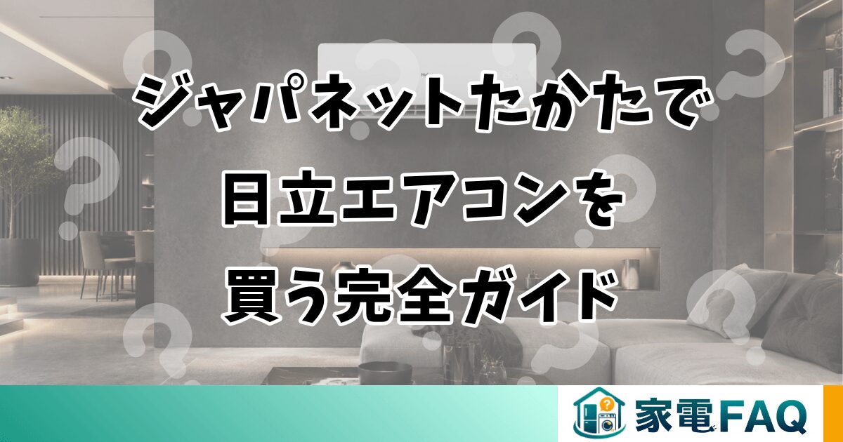 ジャパネットたかたで日立エアコンを買う完全ガイド