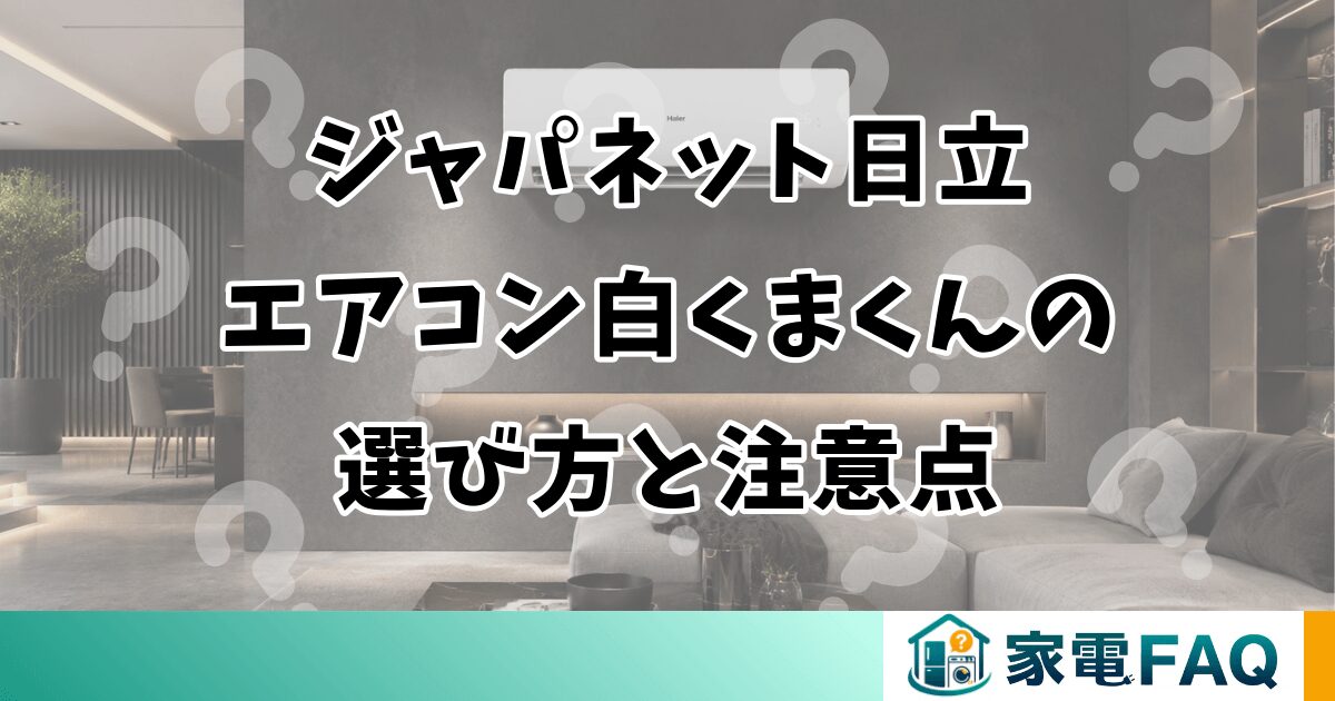 ジャパネット日立エアコン白くまくんの選び方と注意点