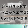 ジャパネットでパナソニックエアコンを買うメリットと注意点