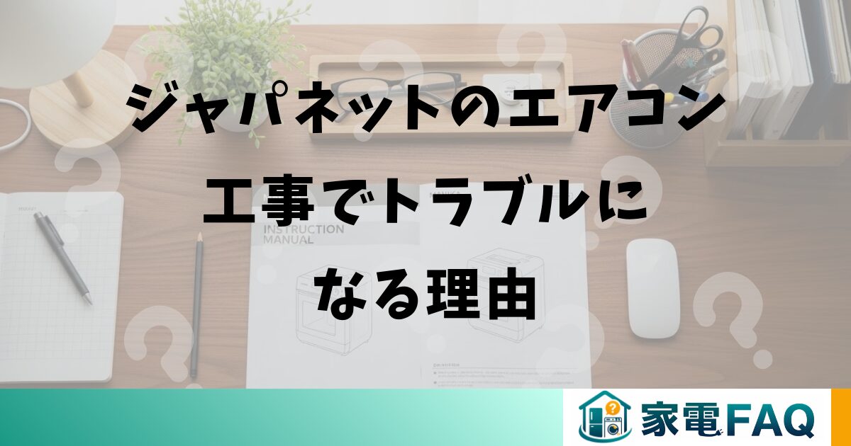 ジャパネットのエアコン工事でトラブルになる理由