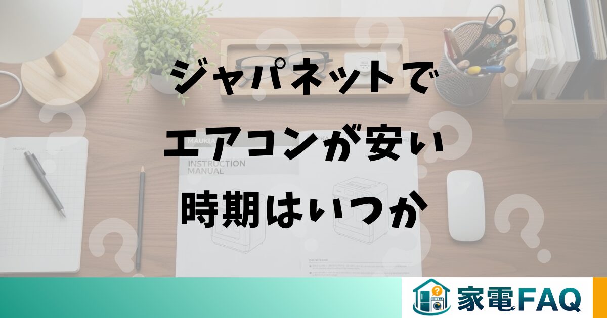 ジャパネットでエアコンが安い時期はいつか