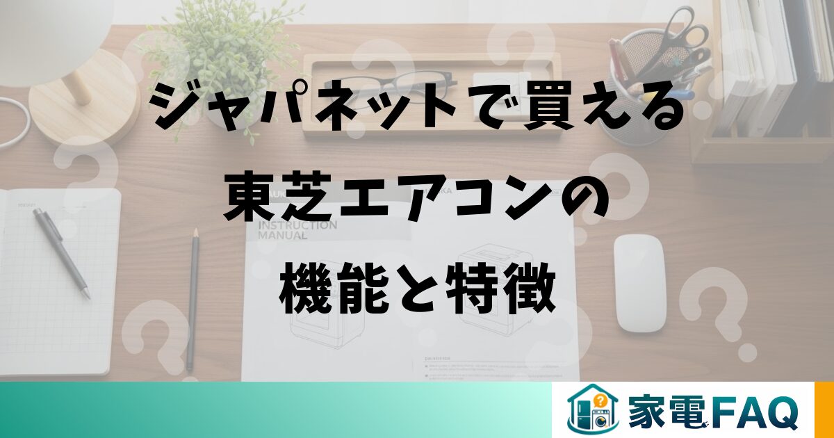 ジャパネットで買える東芝エアコンの機能と特徴