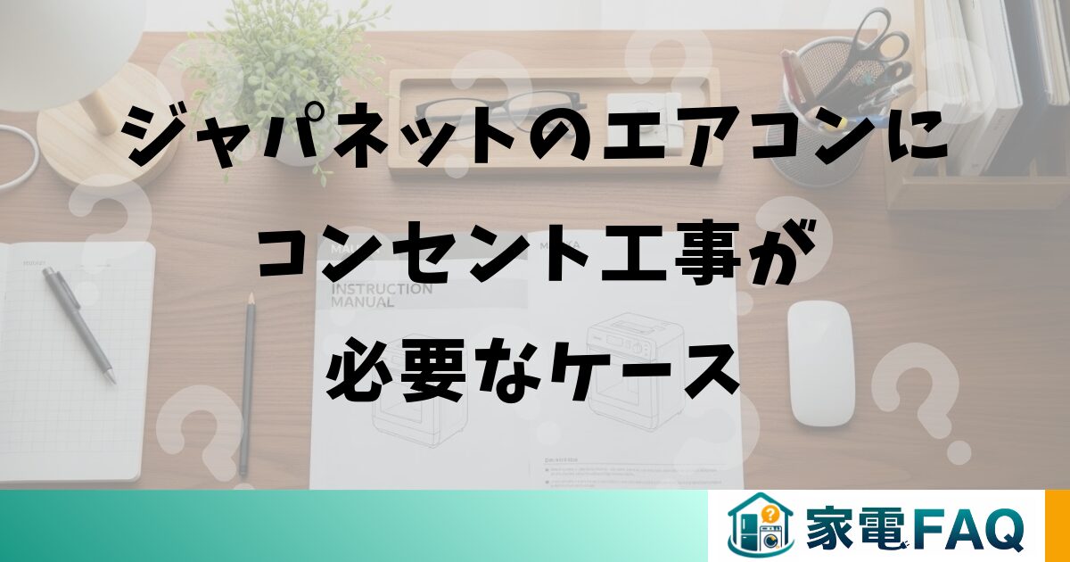 ジャパネットのエアコンにコンセント工事が必要なケース