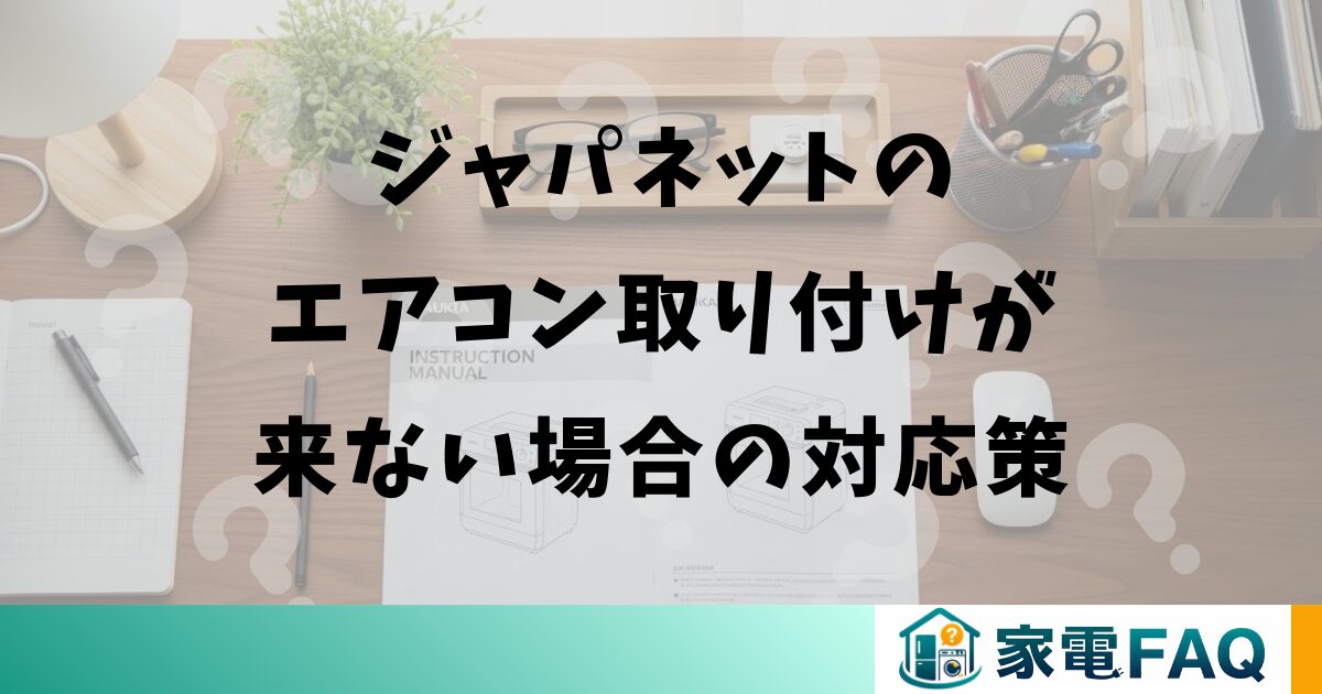 ジャパネットのエアコン取り付けが来ない場合の対応策