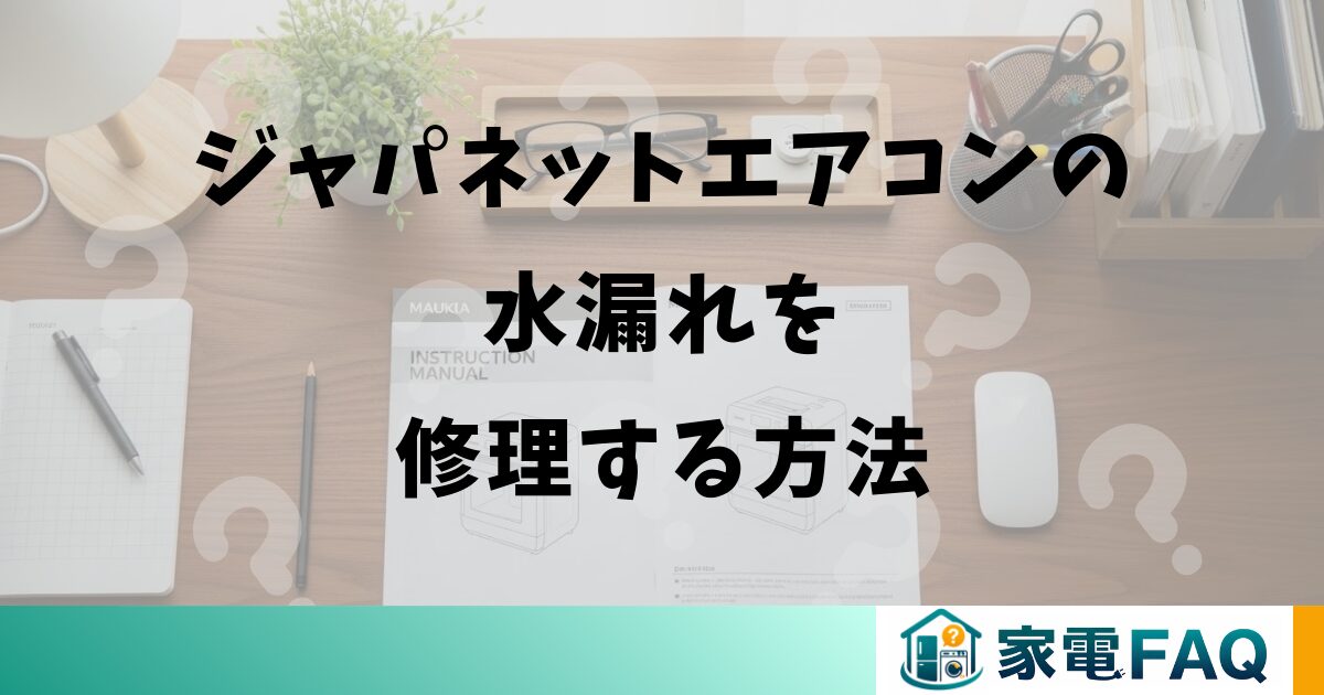 ジャパネットエアコンの水漏れを修理する方法