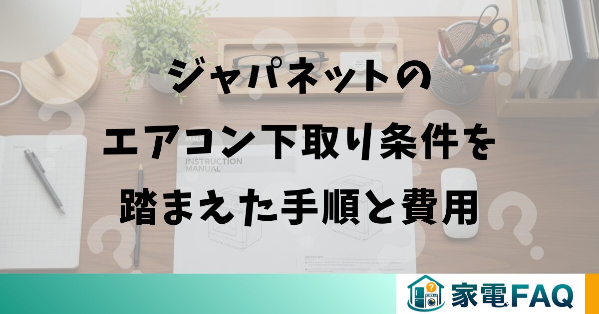 ジャパネットのエアコン下取り条件を踏まえた手順と費用