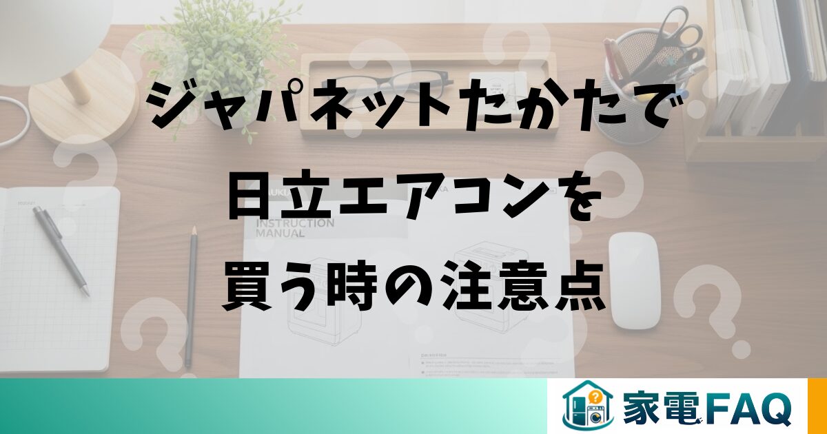 ジャパネットたかたで日立エアコンを買う時の注意点