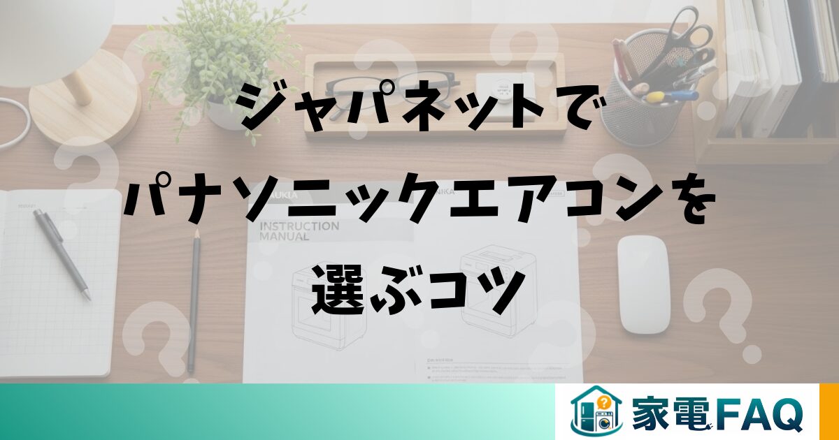 ジャパネットでパナソニックエアコンを選ぶコツ