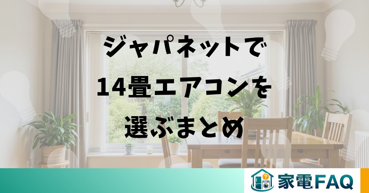 ジャパネットで14畳エアコンを選ぶまとめ