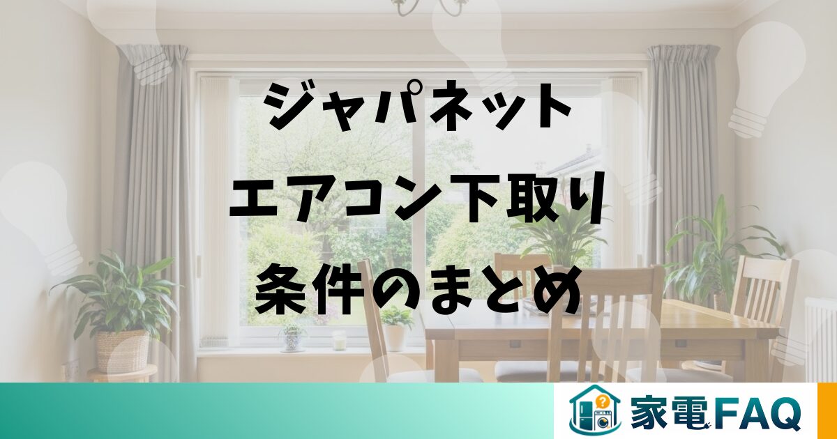 ジャパネットエアコン下取り条件のまとめ