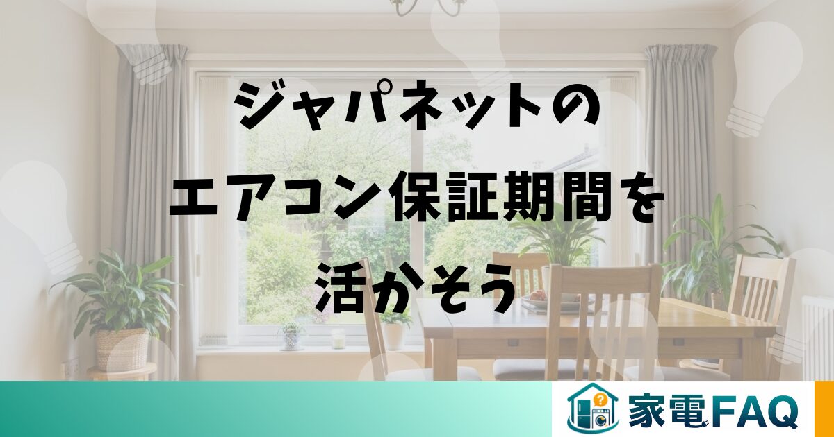 まとめ:ジャパネットのエアコン保証期間を活かそう