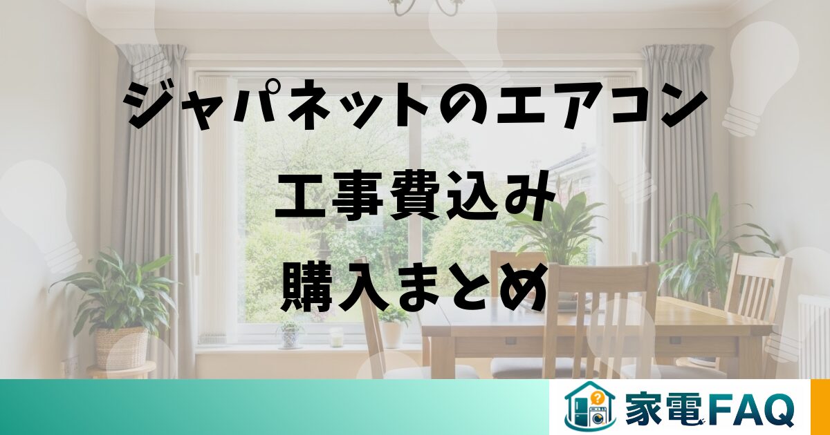ジャパネットのエアコン工事費込み購入まとめ