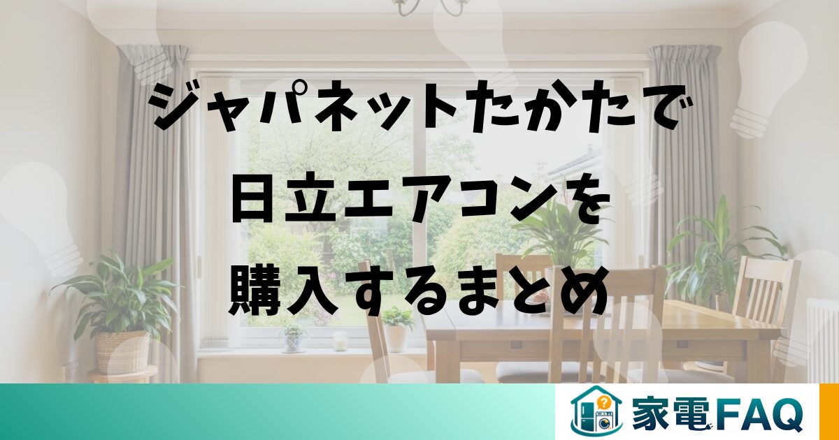 ジャパネットたかたで日立エアコンを購入するまとめ