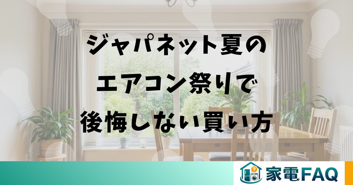 ジャパネット夏のエアコン祭りで後悔しない買い方