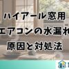 ハイアール窓用エアコンの水漏れ原因と対処法