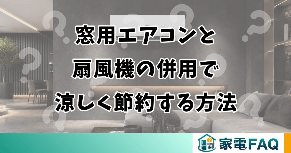 窓用エアコンと 扇風機の併用で 涼しく節約する方法