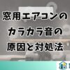 窓用エアコンのカラカラ音の原因と対処法