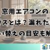 窓用エアコンのガスとは？漏れたら買い替えの目安も解説