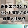 窓用エアコンのコンセント増設は必要？費用と注意点