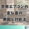 窓用エアコンの変な音の原因と対処法