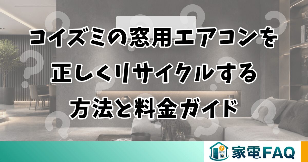 コイズミの窓用エアコンを正しくリサイクルする方法と料金ガイド