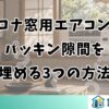 コロナ窓用エアコンのパッキン隙間を埋める3つの方法