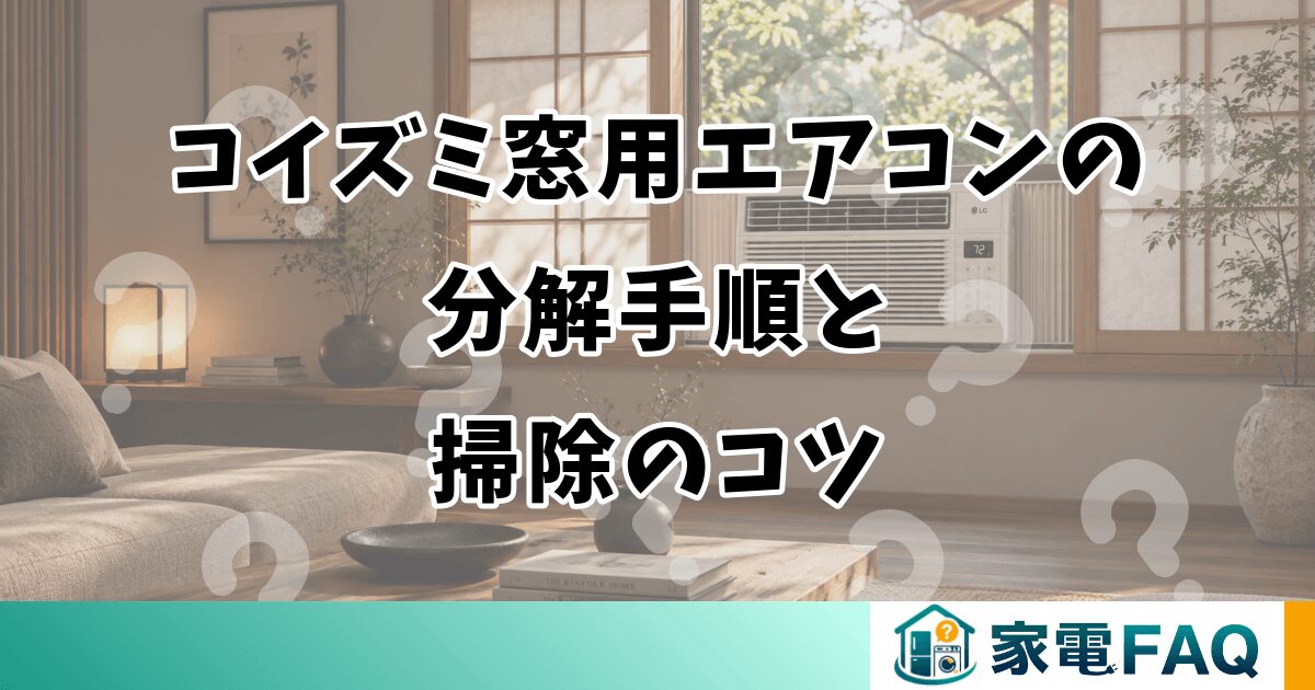 コイズミ窓用エアコンの分解手順と掃除のコツ