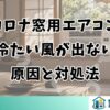 コロナ窓用エアコンから冷たい風が出ない原因と対処法