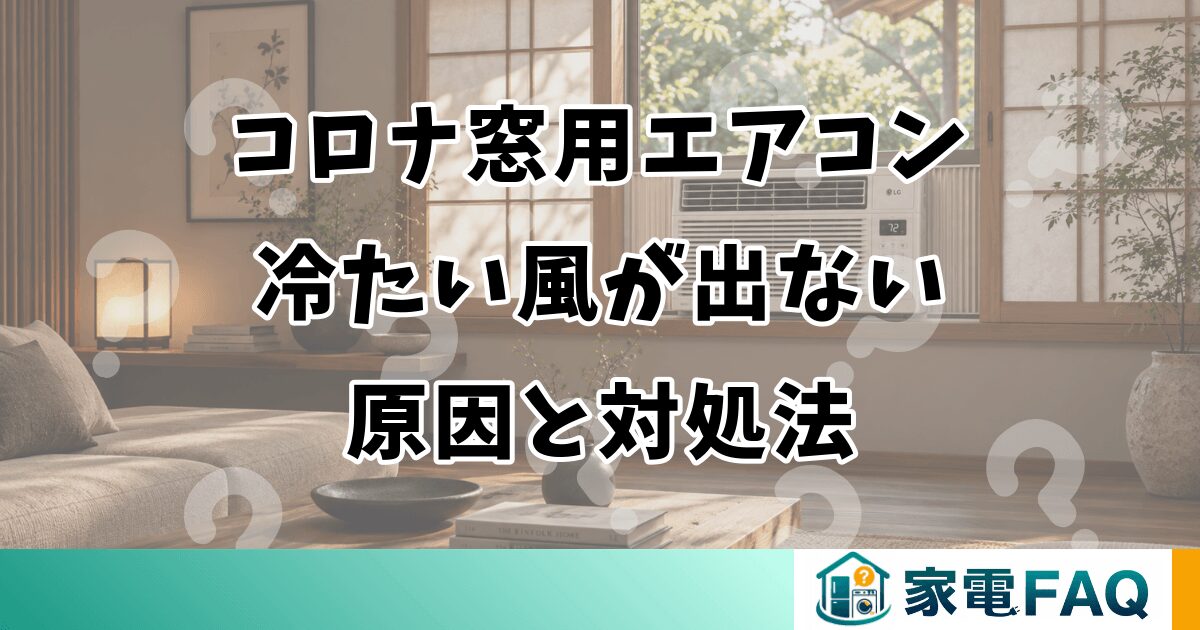 コロナ窓用エアコンから冷たい風が出ない原因と対処法