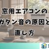 窓用エアコンの ガタン音の原因と 直し方