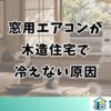 窓用エアコンが木造住宅で冷えない原因