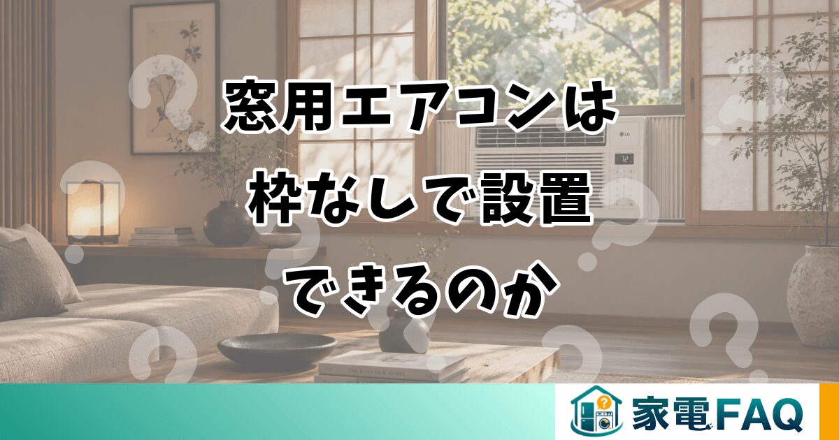 窓用エアコンは枠なしで設置できるのか