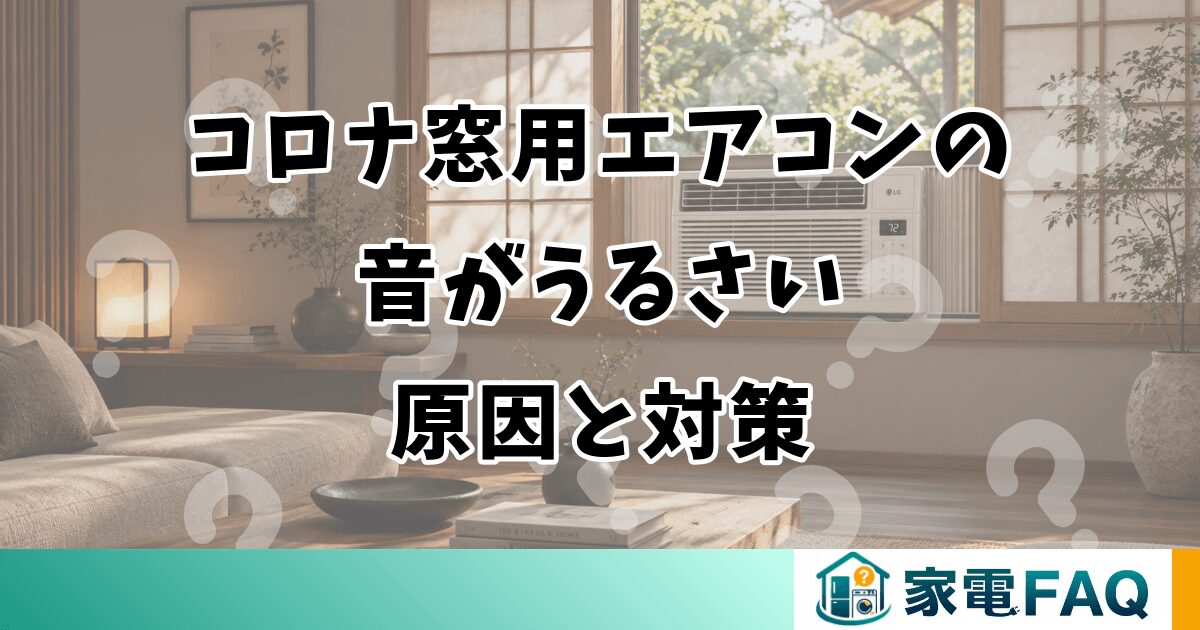コロナ窓用エアコンの 音がうるさい 原因と対策