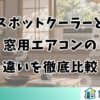 スポットクーラーと 窓用エアコンの 違いを徹底比較