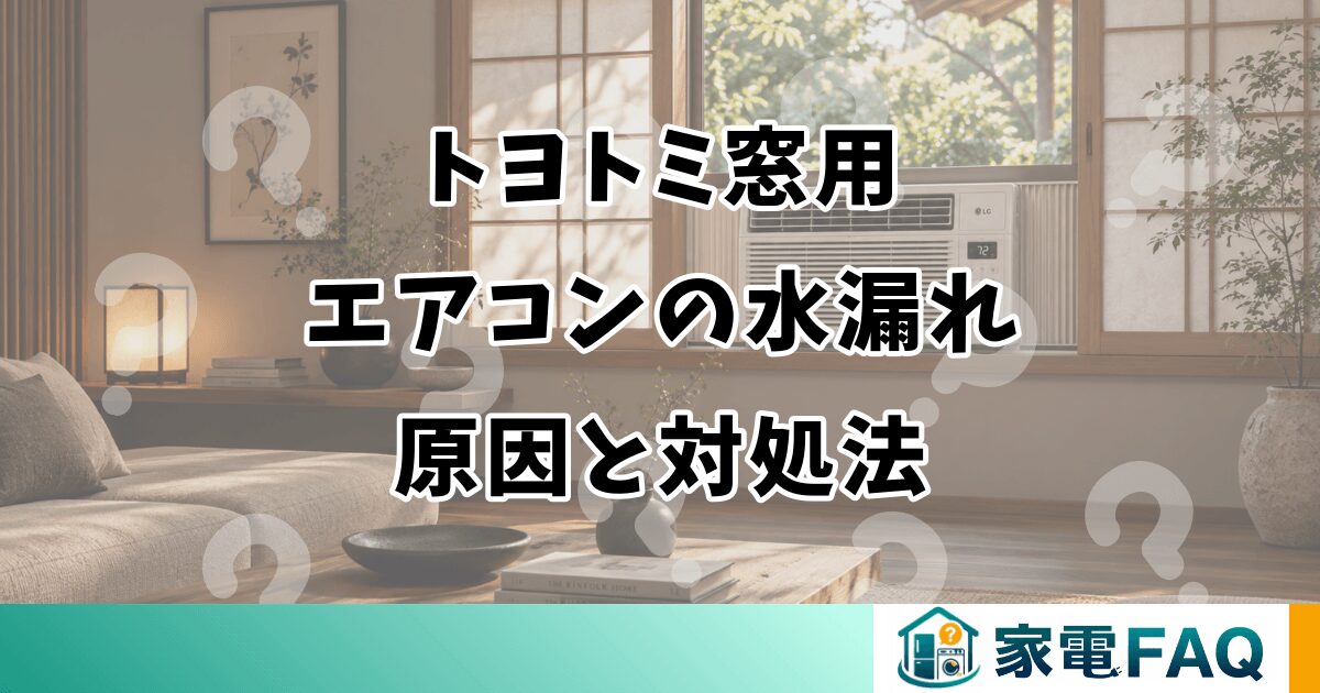トヨトミ窓用 エアコンの水漏れ 原因と対処法